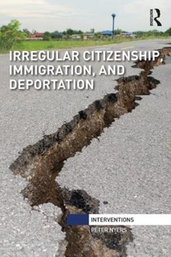 Irregular citizenship, immigration, and deportation by Peter Nyers
