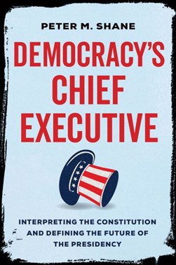 Democracy's chief executive by Peter M. Shane