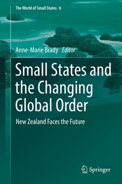 Small States and the Changing Global Order by Anne-Marie Brady