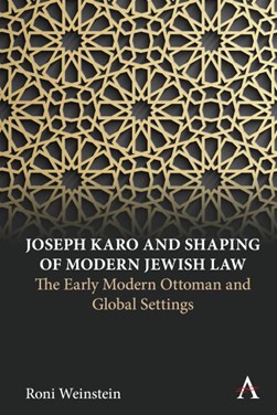Joseph Karo and shaping of modern Jewish law by Roni Weinstein