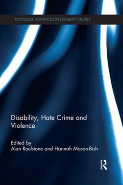 Disability, hate crime and violence by Alan Roulstone