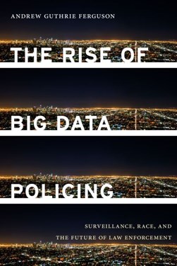 The rise of big data policing by Andrew G. Ferguson