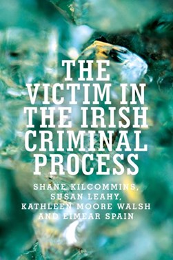 The victim in the Irish criminal process by Shane Kilcommins