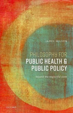 Philosophy for public health and public policy by James Wilson