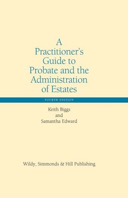 A practitioner's guide to probate and the administration of by A. K. Biggs