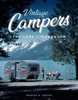 Vintage campers, trailers and teardrops by Patrick R. Foster