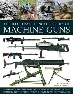 The illustrated encylopedia of machine guns by Will Fowler