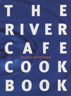 The River Cafe cook book by Rose Gray