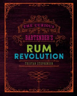 The curious bartender's rum revolution by Tristan Stephenson
