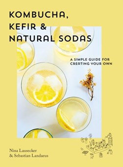 Kombucha, Kefir & Natural Sodas by Nina Lausecker