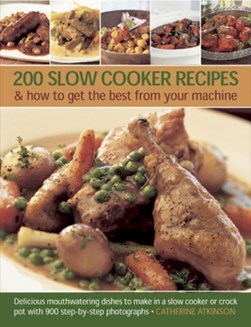 200 slow cooker recipes & how to get the best from your mach by Catherine Atkinson