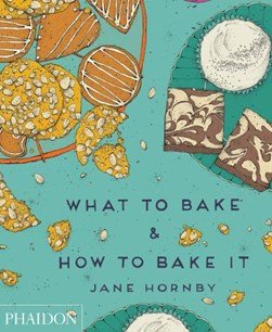 What to Bake and How to Bake It H/B by Jane Hornby