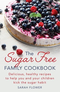 The sugar-free family cookbook by Sarah Flower
