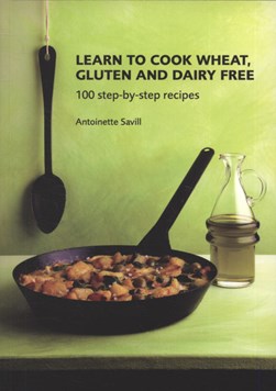 Learn To Cook Wheat Gluten & Dairy Free by Antoinette Savill
