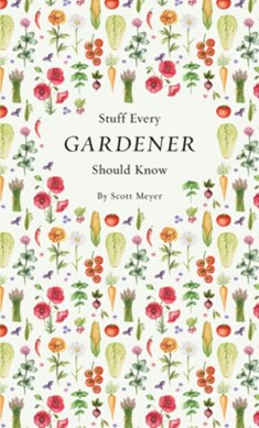 Stuff Every Gardener Should Know H/B by Scott Meyer