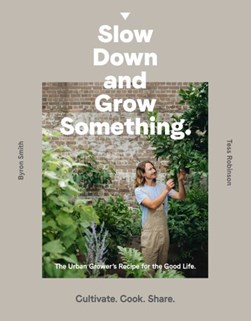 Slow down and grow something by Byron Smith