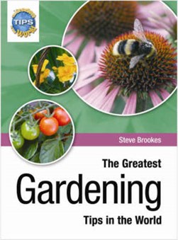 The greatest gardening tips in the world by Steve Brookes