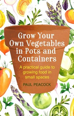 Grow Your Own Vegetables In Pots And Containers  P/B by Paul Peacock