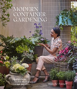 Modern container gardening by Isabelle Palmer