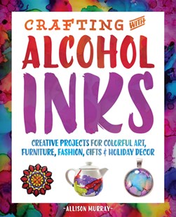 Crafting with Alcohol Inks by Allison Murray