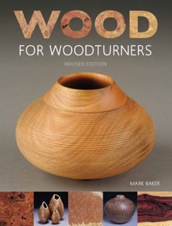 Wood for Woodturners by Mark Baker