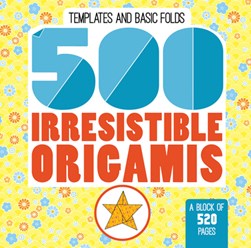 500 IRRESTISTIBLE ORIGAMIS by Mayumi Jezewski