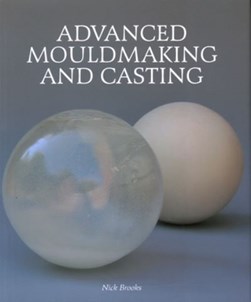 Advanced mouldmaking and casting by Nick Brooks