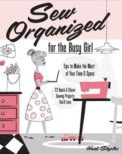 Sew organized for the busy girl by Heidi Staples