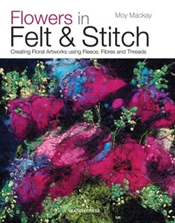 Flowers in felt & stitch by Moy Mackay