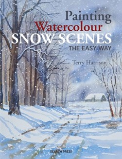 Painting Snow Scenes In Watercolour The Easy Way P/B by Terry Harrison