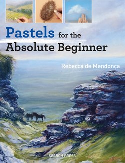 Pastels for the absolute beginner by Rebecca de Mendonça