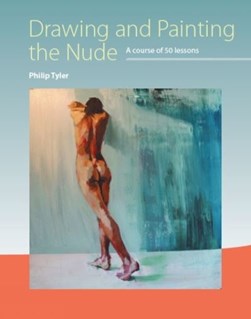 Drawing and Painting The Nude A Course of 50 Lessons P/B by Philip Tyler
