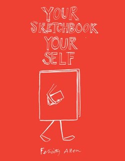 Your sketchbook, your self by Felicity Allen