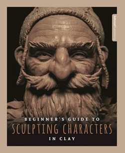 Beginner's guide to sculpting characters in clay by Annie Moss