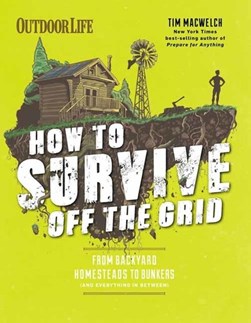 How to Survive Off the Grid by Tim MacWelch