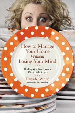 How to manage your home without losing your mind by Dana White