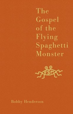 The gospel of the flying spaghetti monster by Bobby Henderson