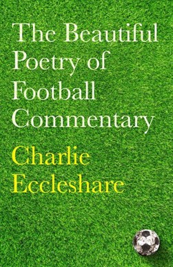 The beautiful poetry of football commentary by Charlie Eccleshare