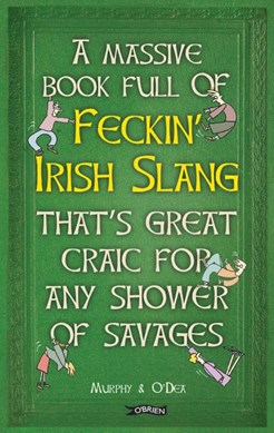 A massive book full of feckin' Irish slang that's great craic for any shower of savages by Colin Murphy