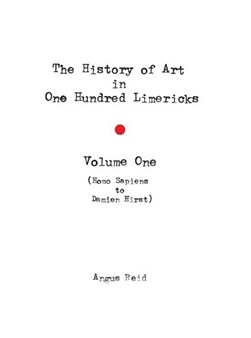 The history of art in 100 limericks. Volume 1 by Angus Reid