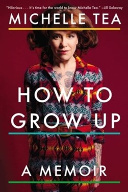 How to grow up by Michelle Tea