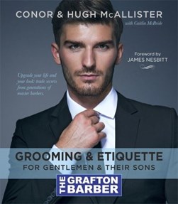 The Grafton Barber essential guide to grooming & etiquette by Conor McAllister