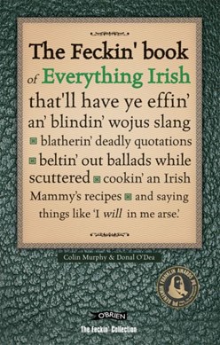 The feckin' book of everything Irish that'll have ye effin' an' blindin' wojus slang, blatherin' de by Colin Murphy