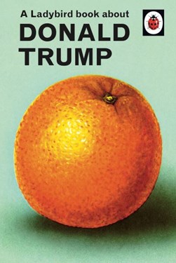 A Ladybird book about Donald Trump by Jason Hazeley