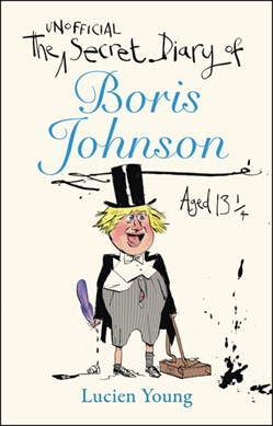 The secret diary of Boris Johnson aged 13 1/4 by Lucien Young