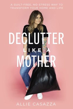 Declutter like a mother by Allie Casazza