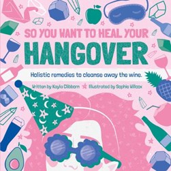 So You Want to Heal Your Hangover by Kayla Clibborn