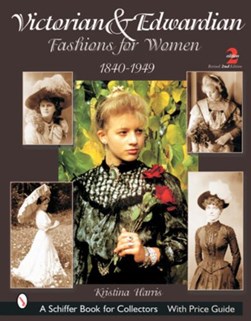 Victorian & Edwardian fashions for women, 1840 to 1919 by Kristina Seleshanko