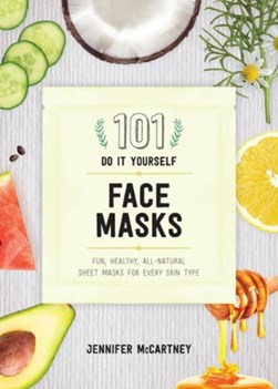 101 DIY Face Masks by Jennifer McCartney