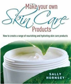 Make Your Own Skin Care Products  P/B by Sally Hornsey